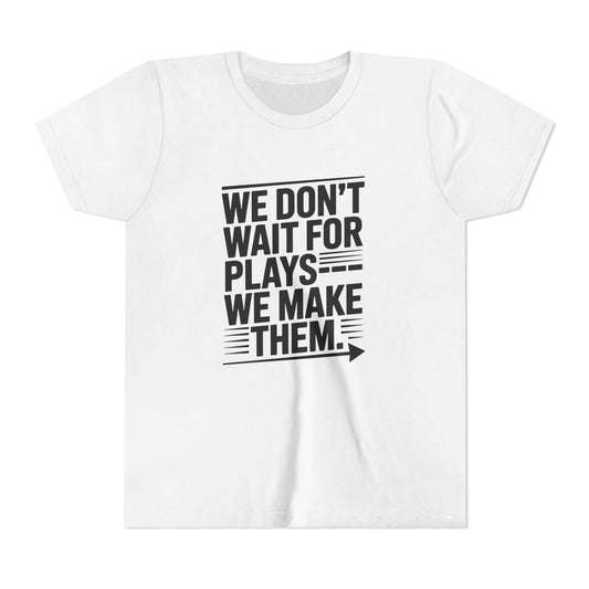 We Don’t Wait for Plays — We Make Them Youth Short Sleeve Tee