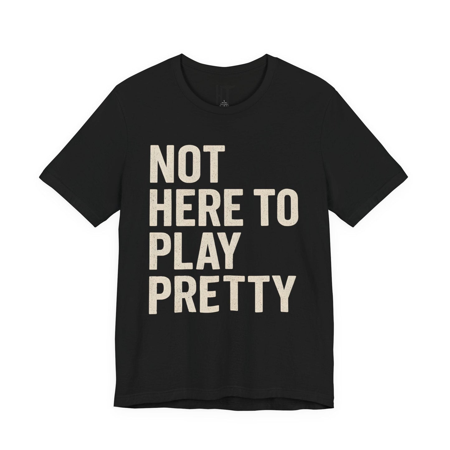 Not Here to Play Pretty T-Shirt