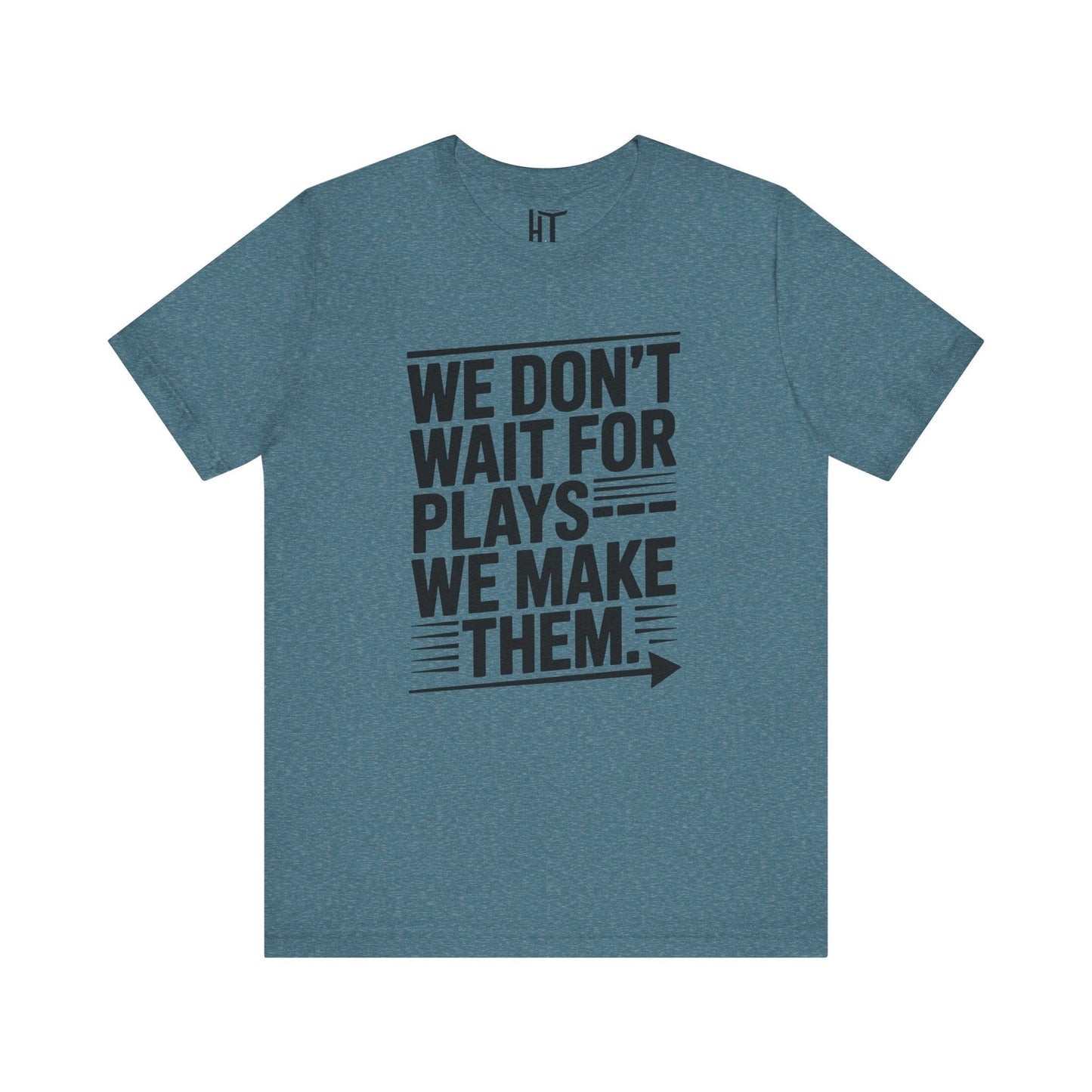 We Don’t Wait for Plays — We Make Them T-Shirt