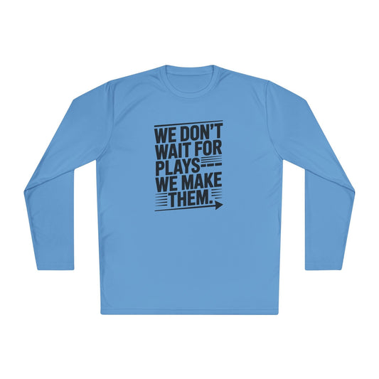 We Don’t Wait for Plays — We Make Them Lightweight Long Sleeve Tee