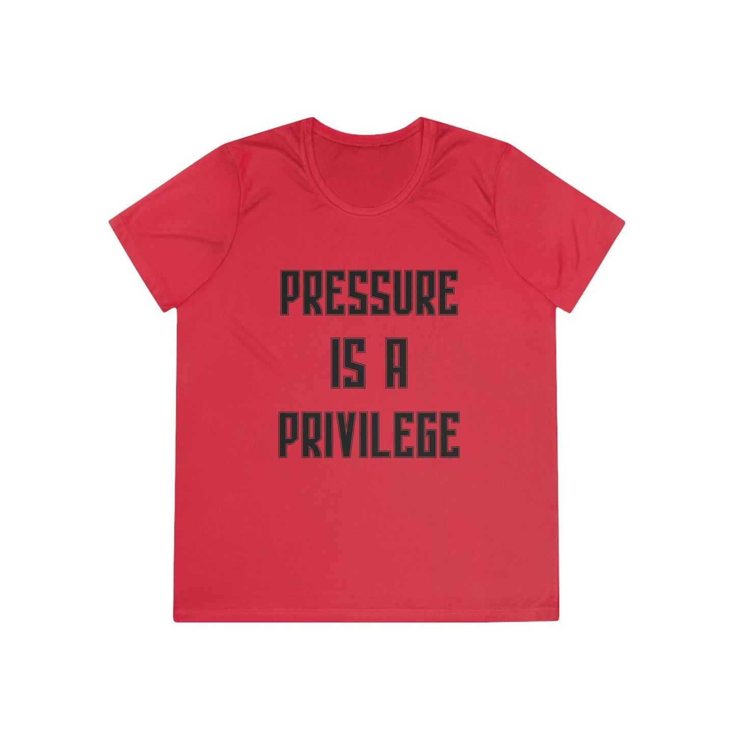 Pressure Is A Privilege Ladies Moisture Wicking Tee