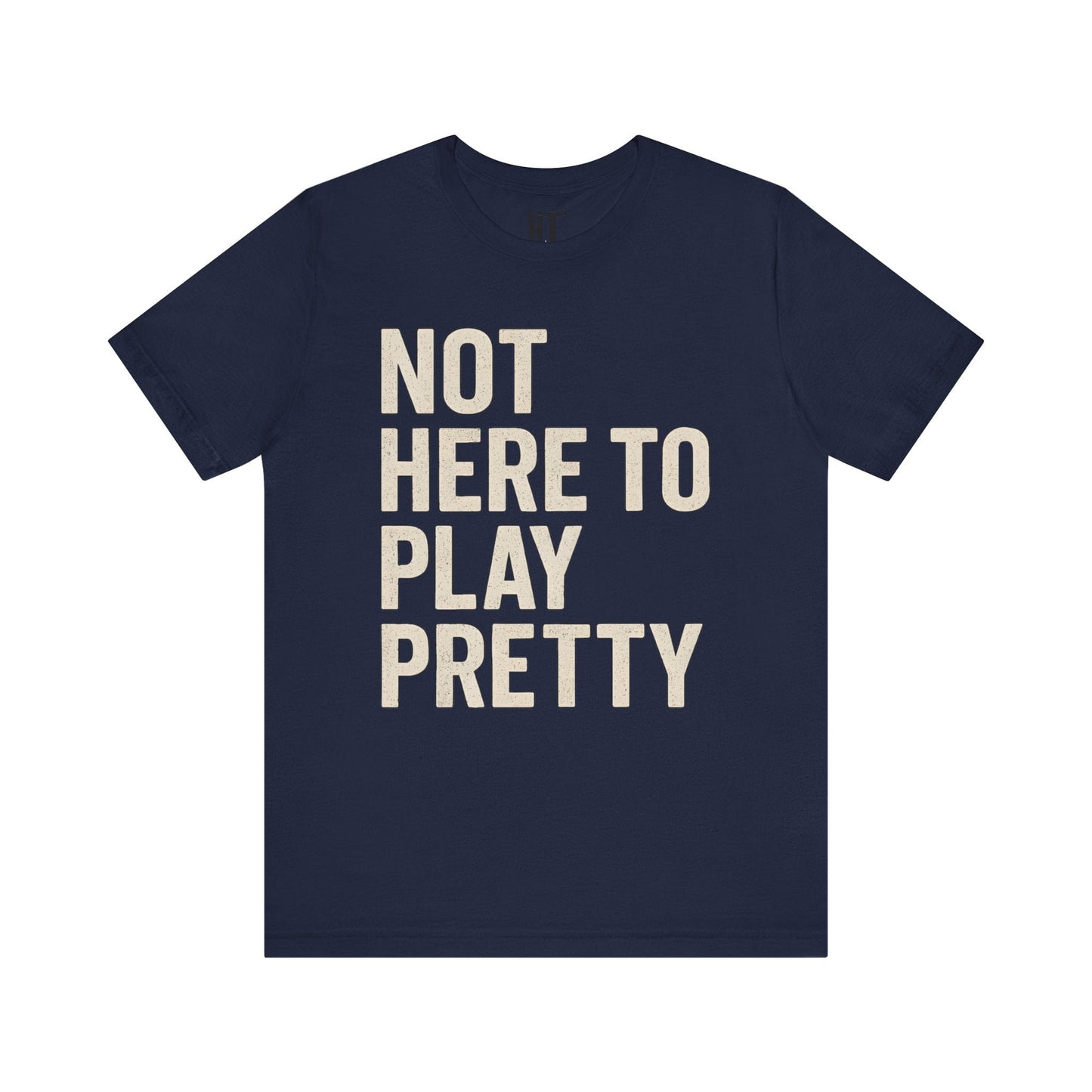 Not Here to Play Pretty T-Shirt