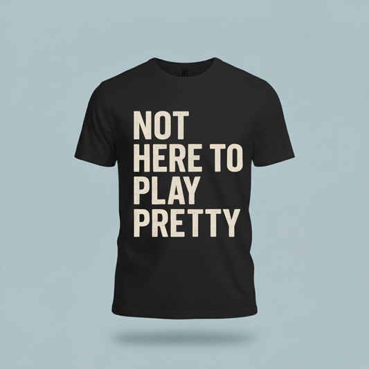Not Here to Play Pretty T-Shirt