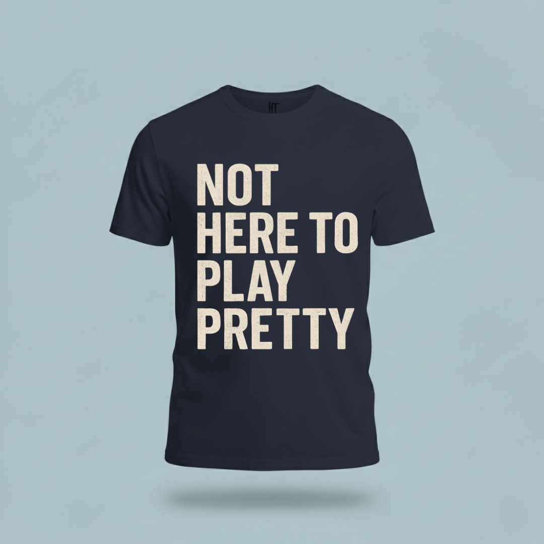 Not Here to Play Pretty T-Shirt