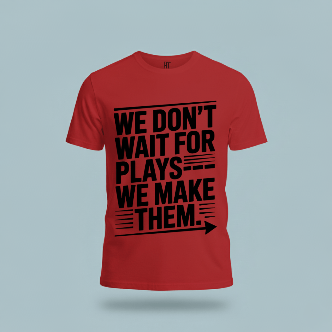 We Don’t Wait for Plays — We Make Them T-Shirt