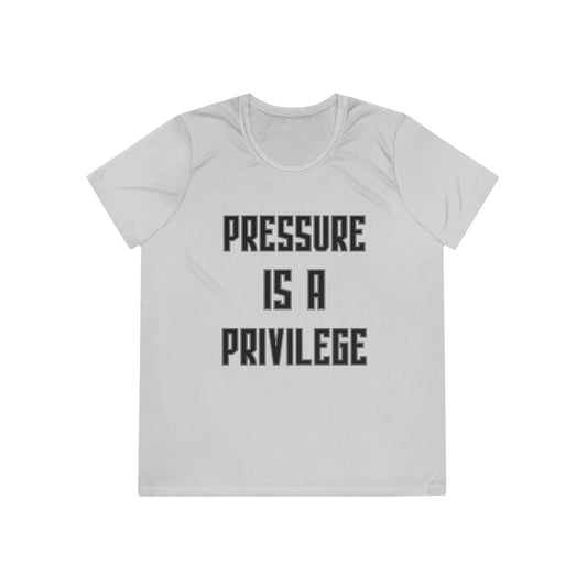 Pressure Is A Privilege Ladies Moisture Wicking Tee