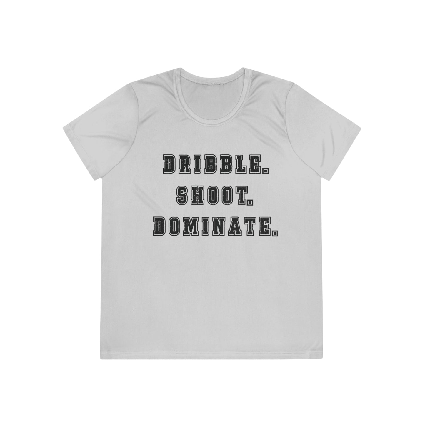 Dribble.Shoot.Dominate. Ladies Moisture Wicking Tee