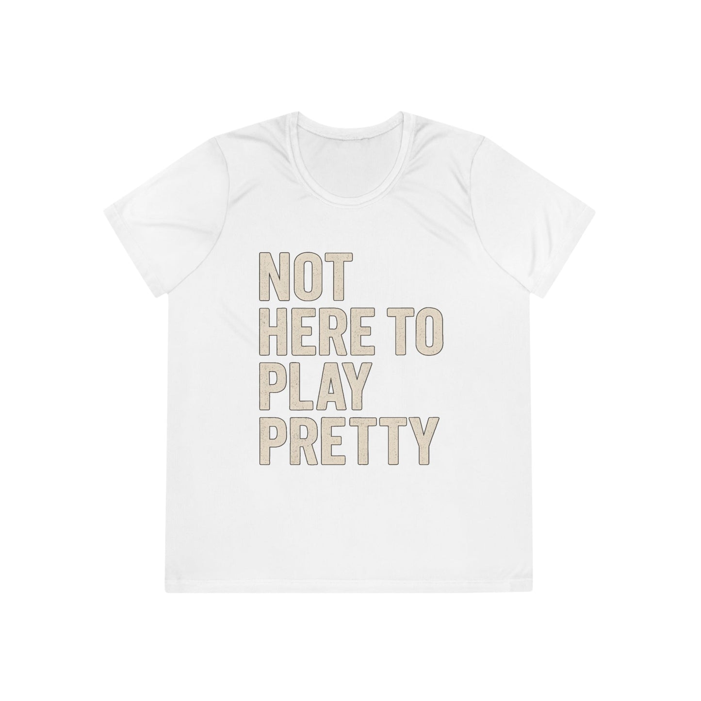 Not Here To Play Pretty Ladies Moisture Wicking Tee