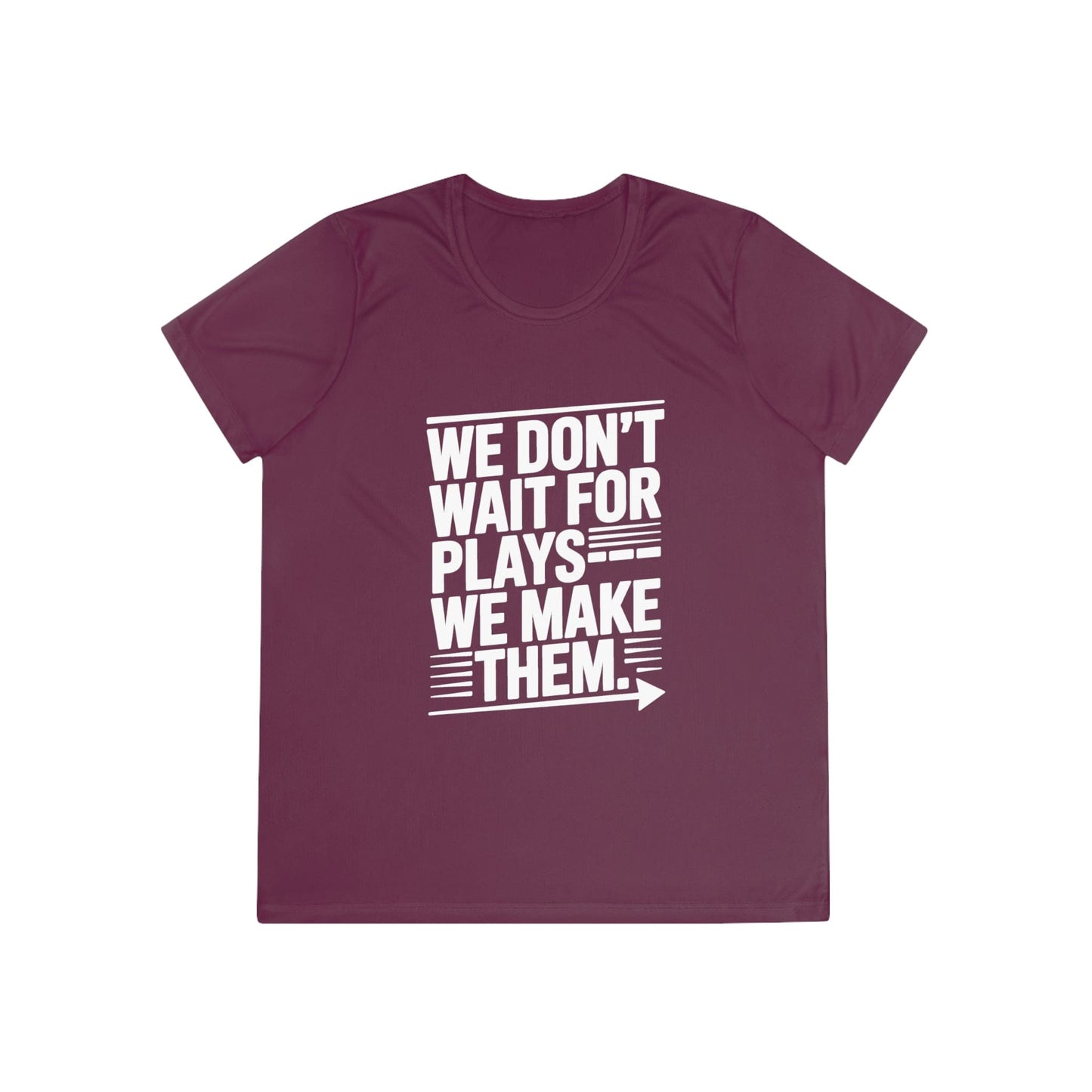 We Don’t Wait for Plays — We Make Them Ladies Moisture Wicking Tee