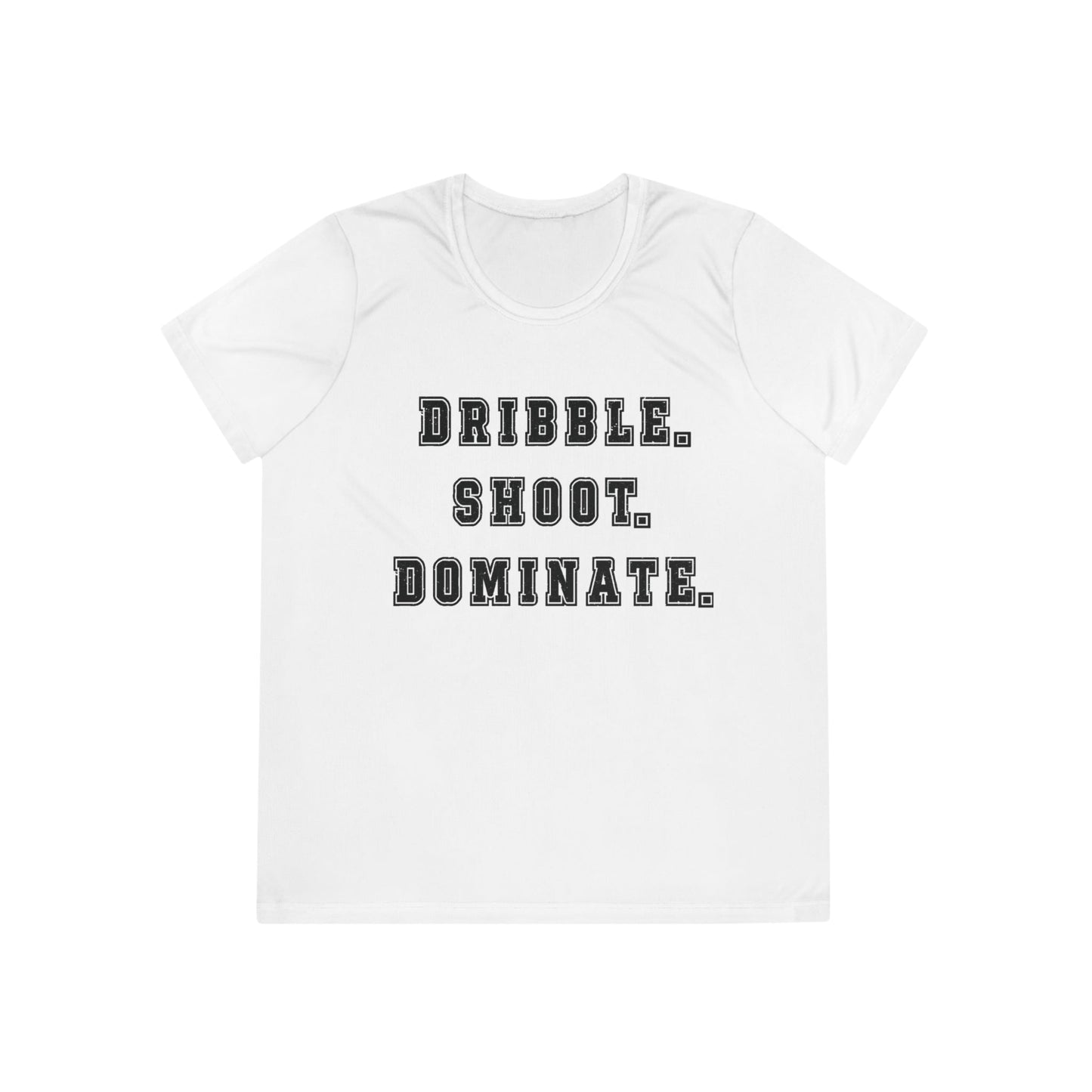 Dribble.Shoot.Dominate. Ladies Moisture Wicking Tee