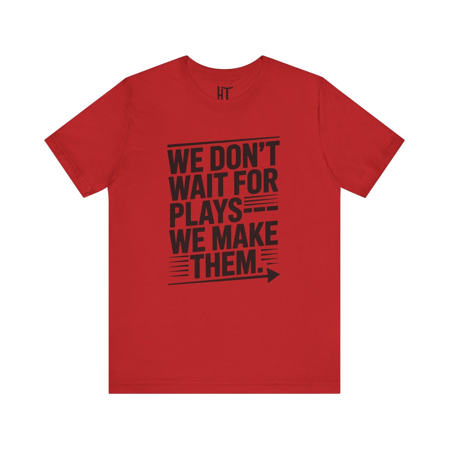We Don’t Wait for Plays — We Make Them T-Shirt
