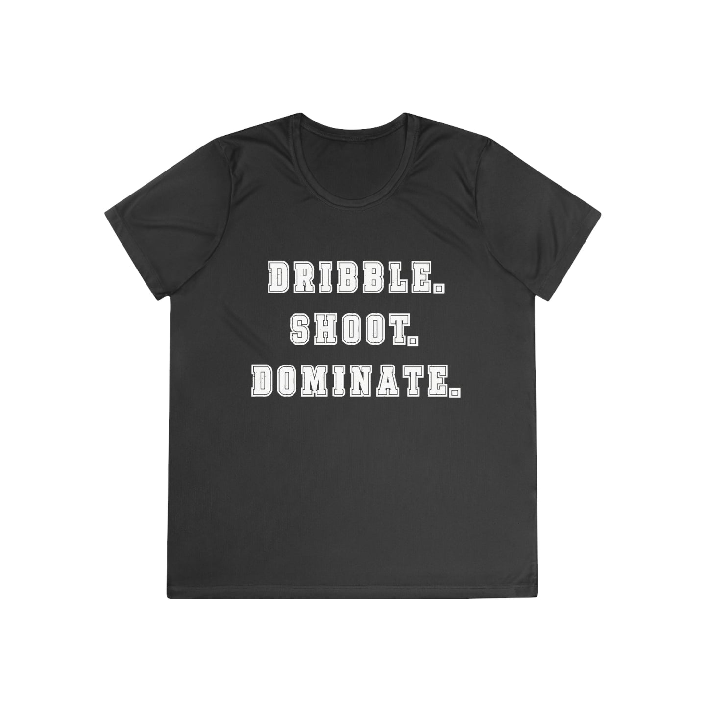 Dribble.Shoot.Dominate. Ladies Moisture Wicking Tee