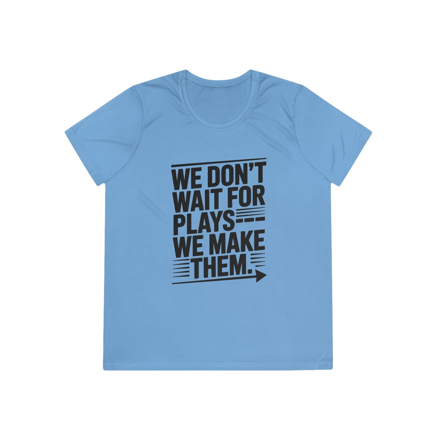 We Don’t Wait for Plays — We Make Them Ladies Moisture Wicking Tee