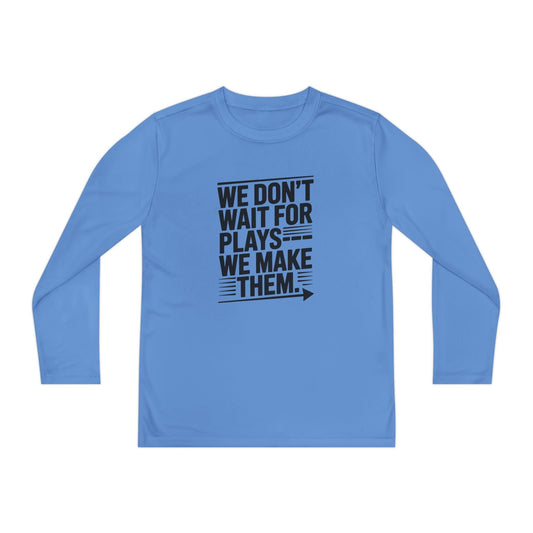 We Don’t Wait for Plays — We Make Them Youth Long Sleeve Competitor Tee