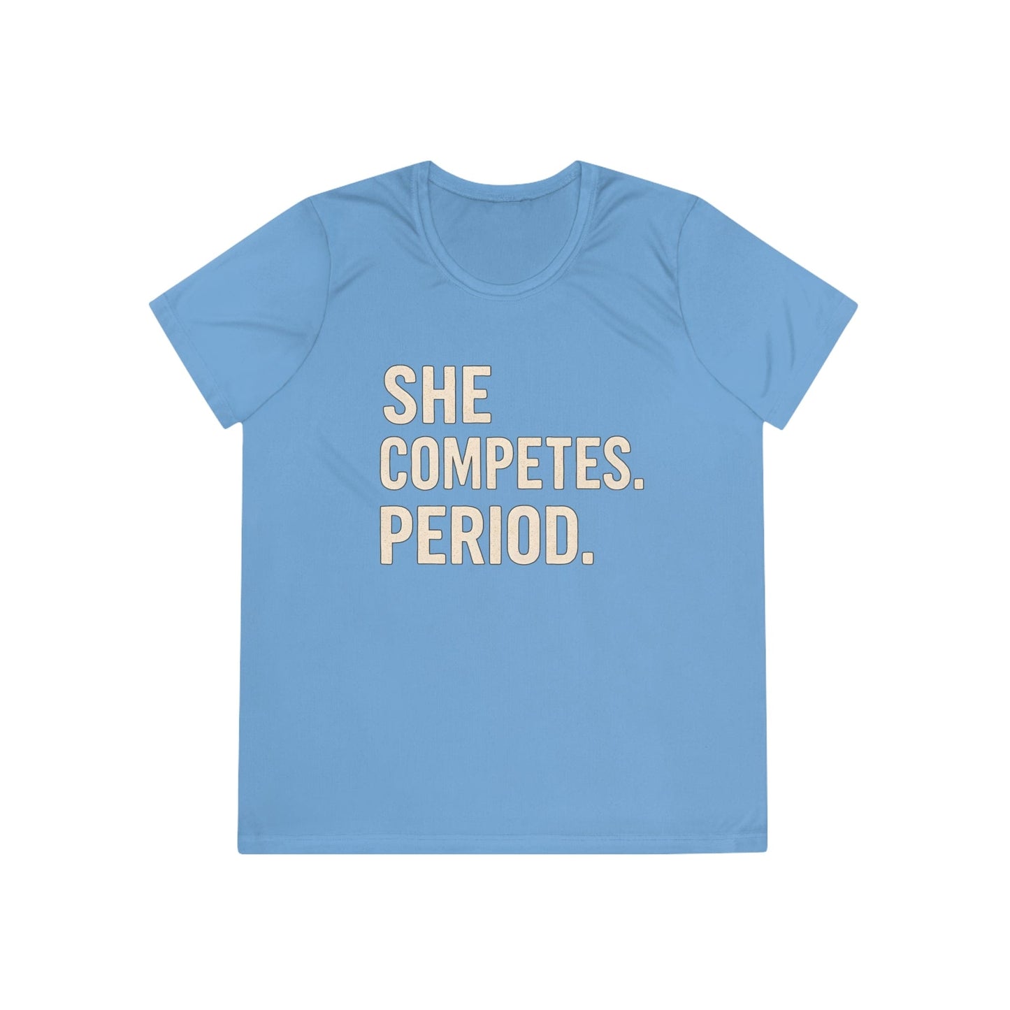She Competes. Period. Ladies Moisture Wicking Tee