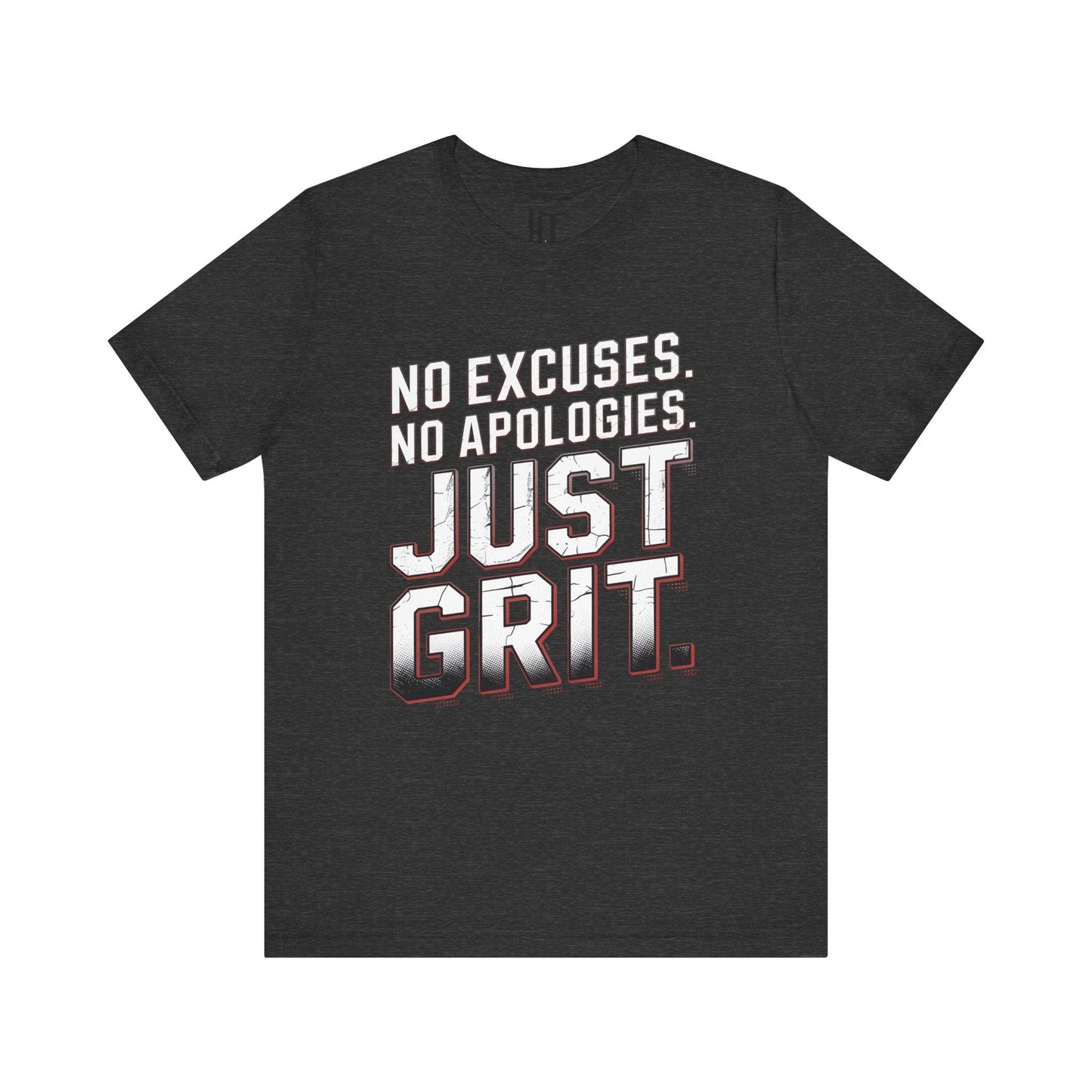 No Excuses. No Apologies. Just Grit. T-Shirt