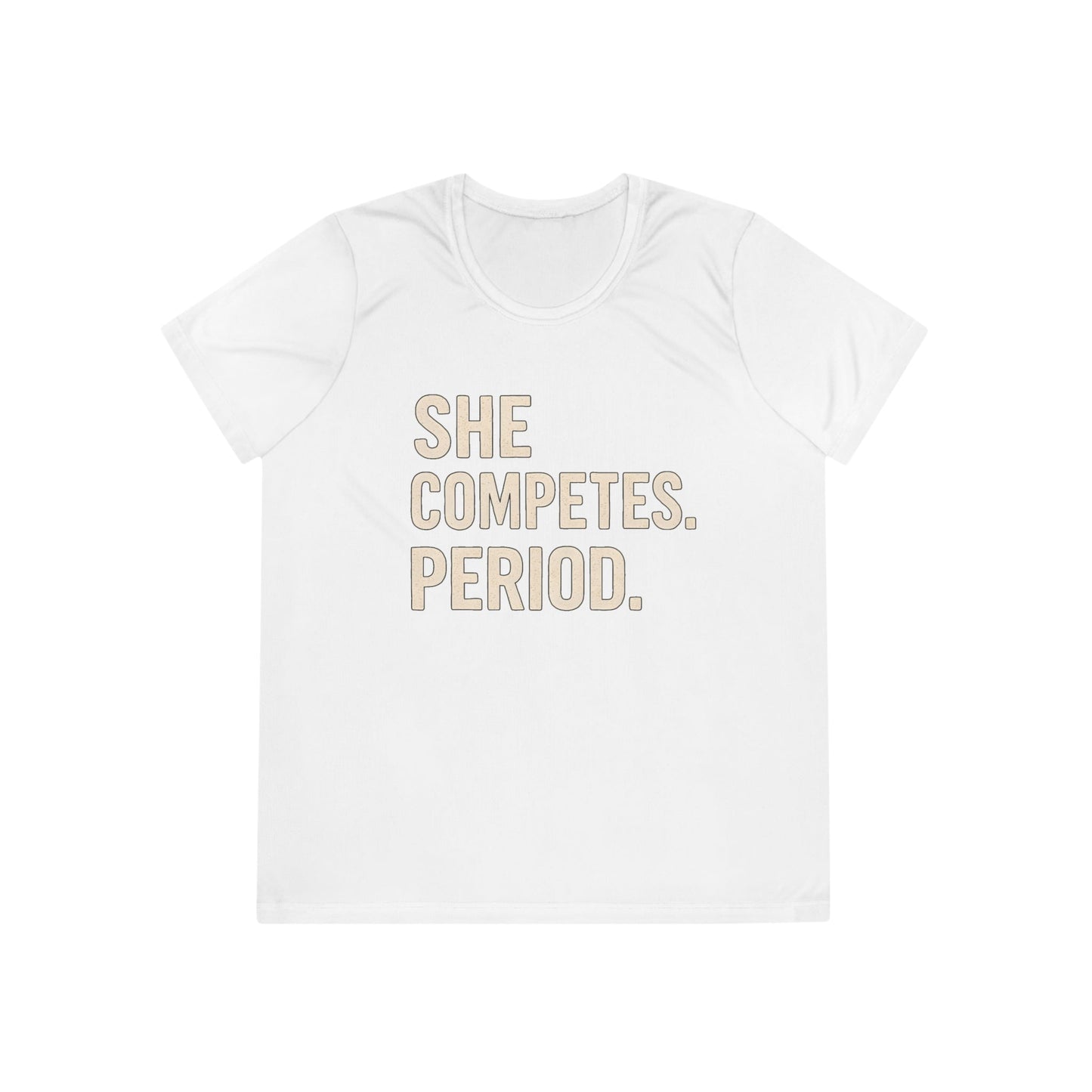 She Competes. Period. Ladies Moisture Wicking Tee