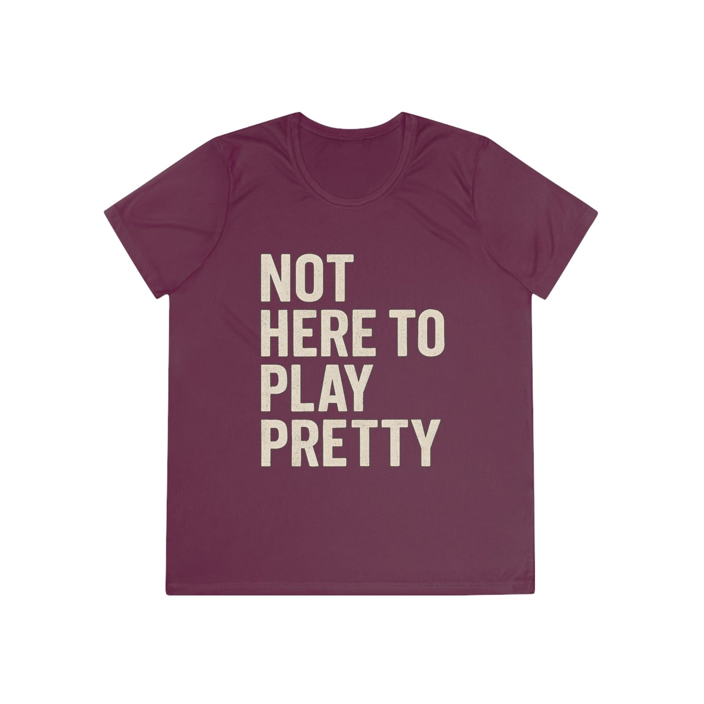 Not Here To Play Pretty Ladies Moisture Wicking Tee