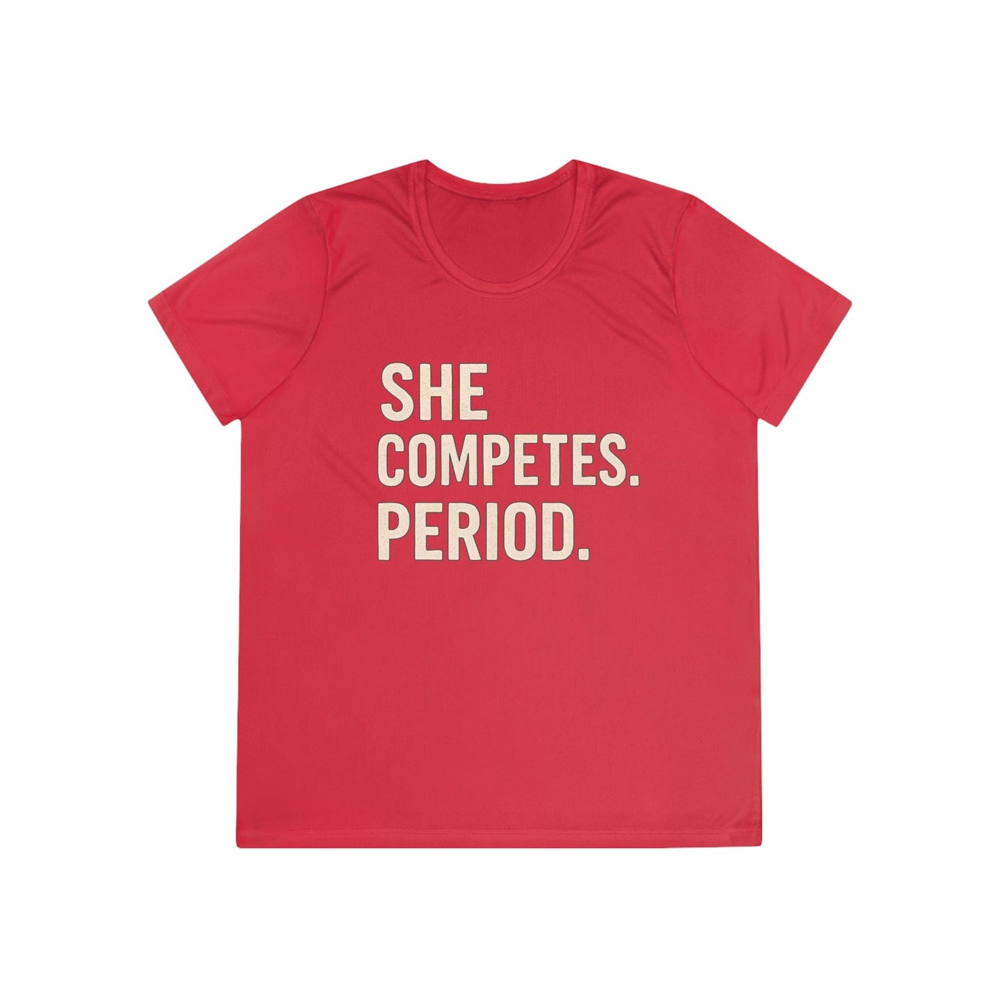 She Competes. Period. Ladies Moisture Wicking Tee