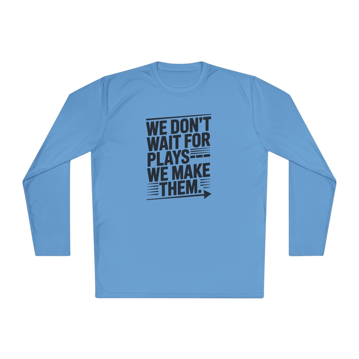We Don’t Wait for Plays — We Make Them  Lightweight Long Sleeve Tee