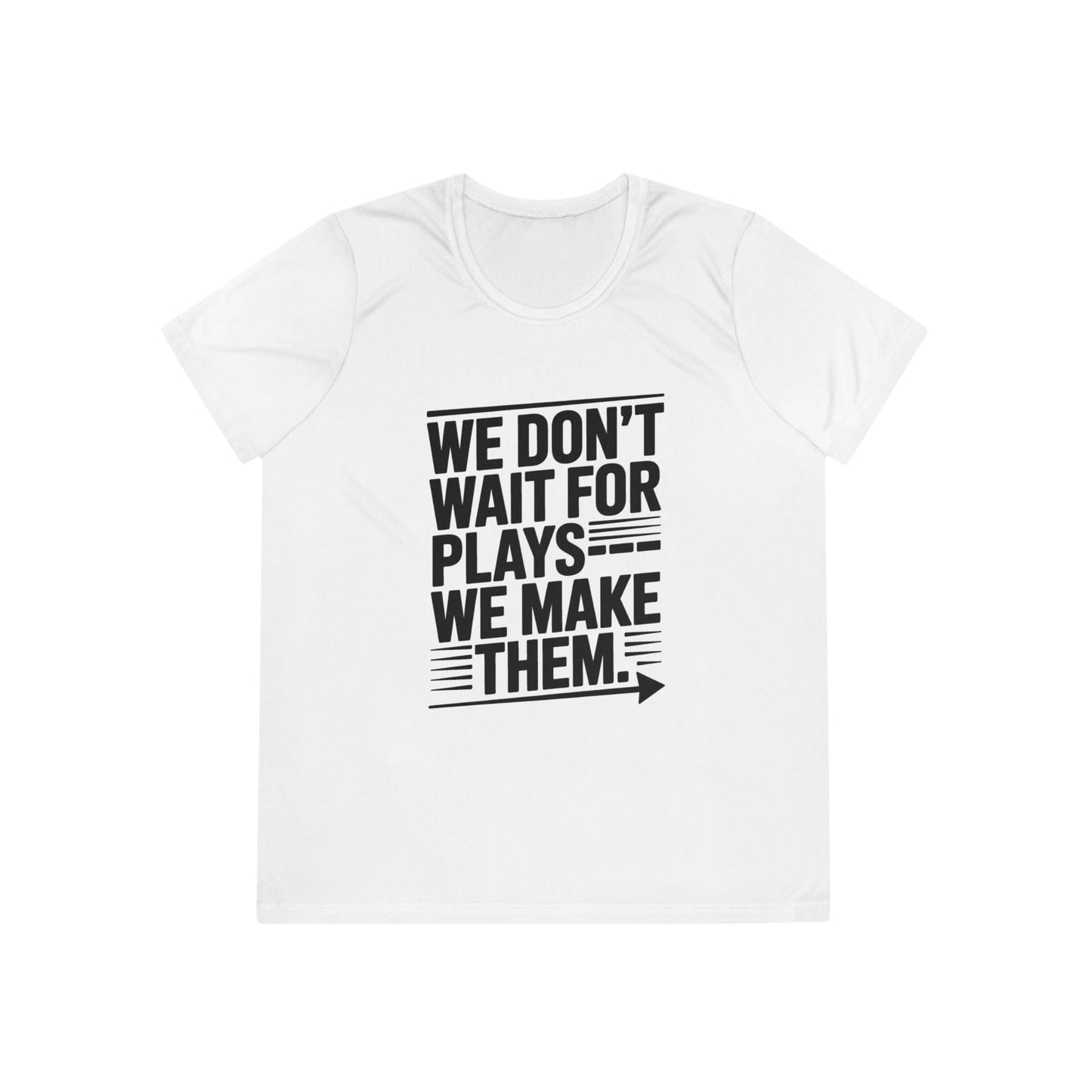 We Don’t Wait for Plays — We Make Them Ladies Moisture Wicking Tee