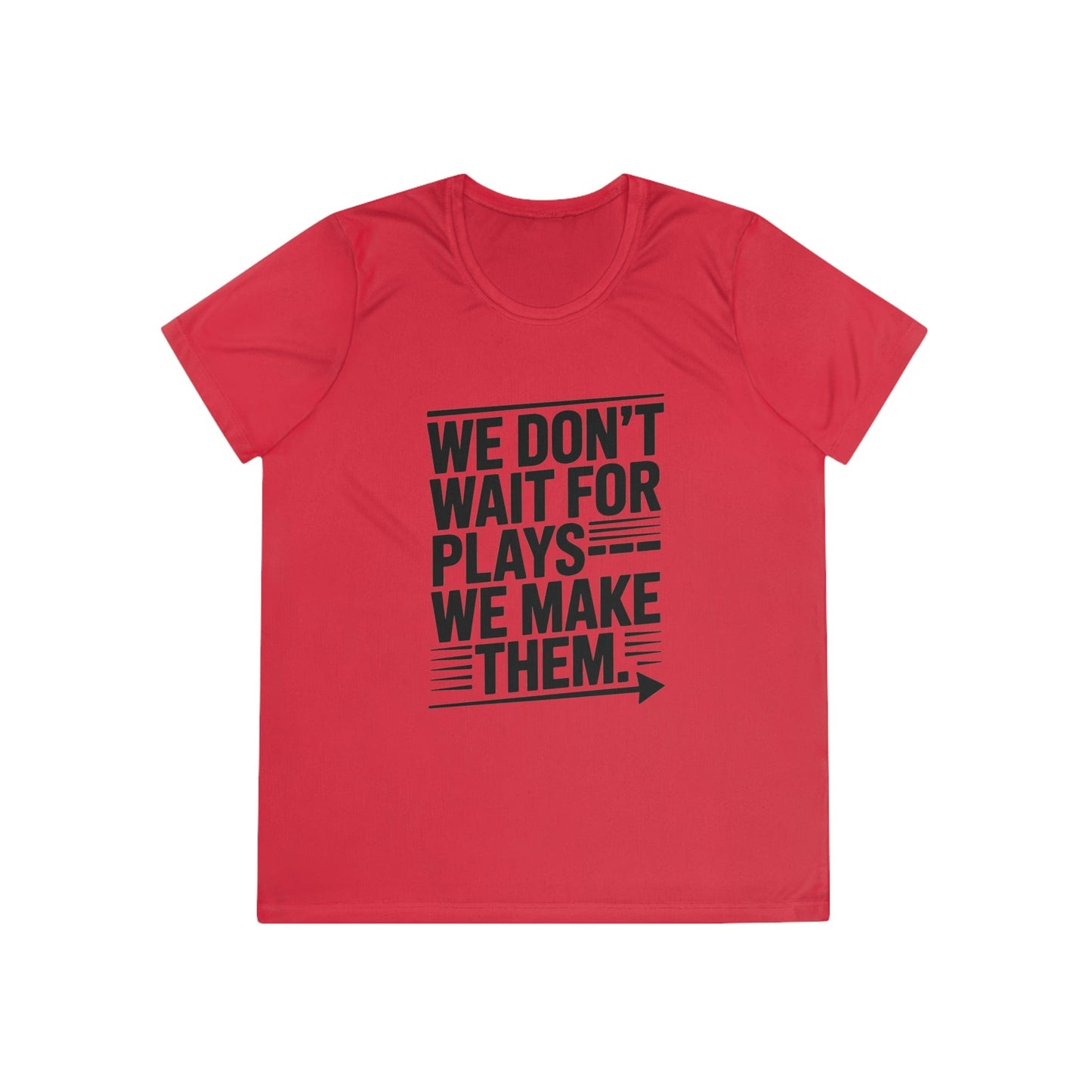 We Don’t Wait for Plays — We Make Them Ladies Moisture Wicking Tee