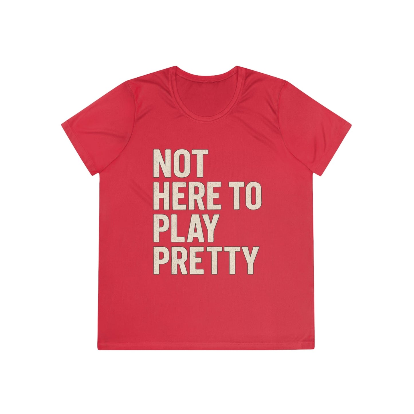 Not Here To Play Pretty Ladies Moisture Wicking Tee