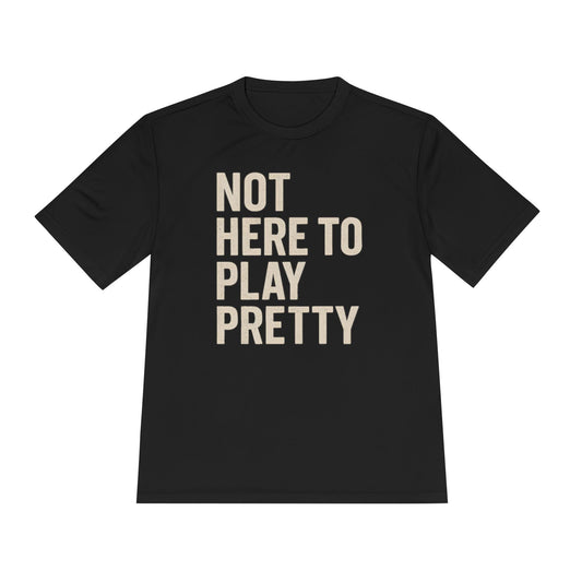 Not Here To Play Pretty Unisex Moisture Wicking Tee