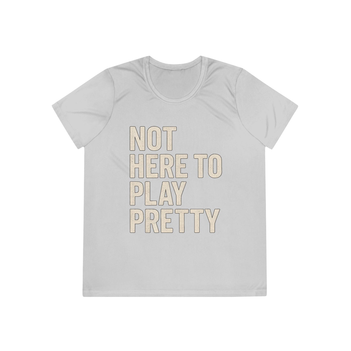 Not Here To Play Pretty Ladies Moisture Wicking Tee