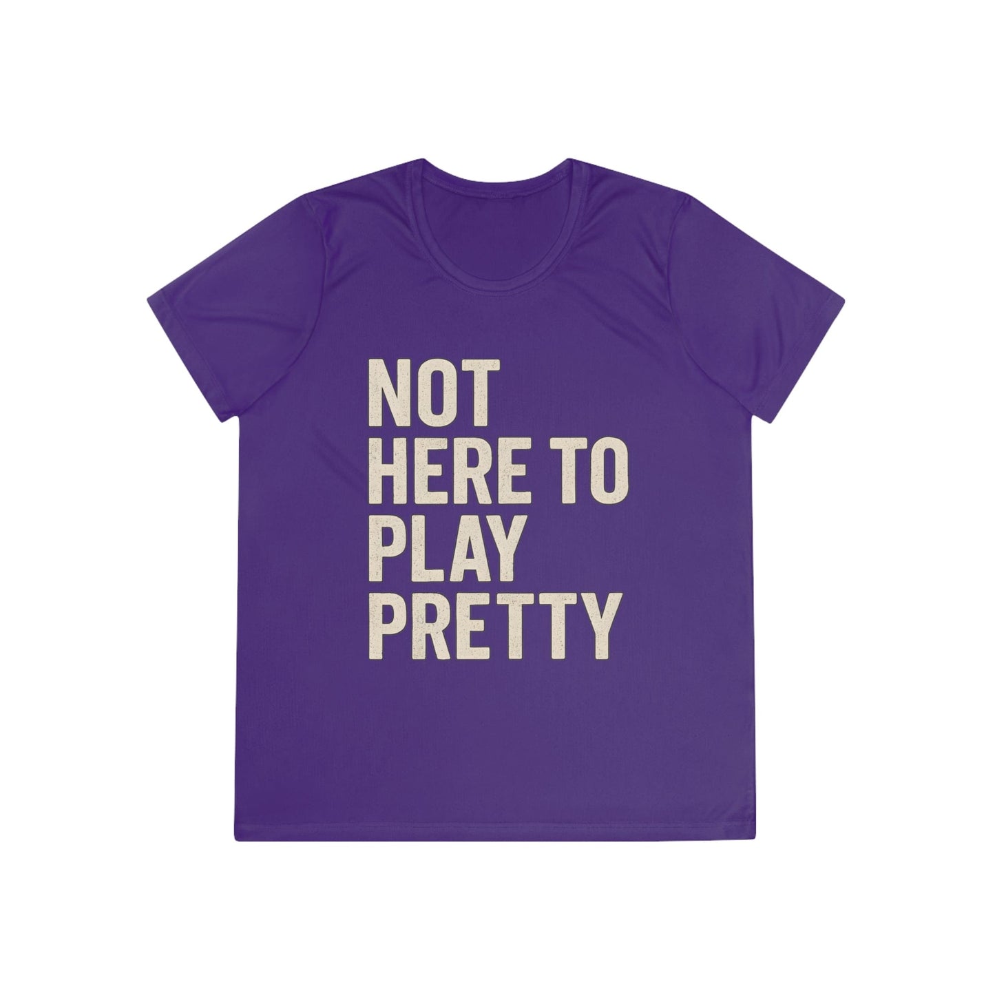 Not Here To Play Pretty Ladies Moisture Wicking Tee