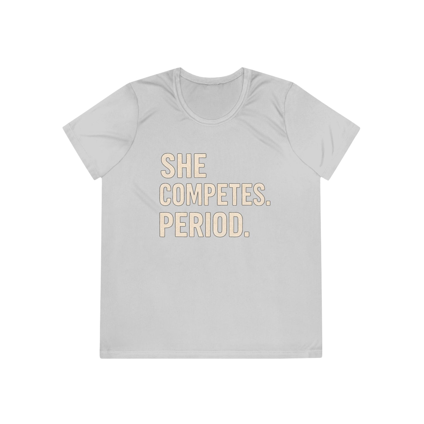 She Competes. Period. Ladies Moisture Wicking Tee