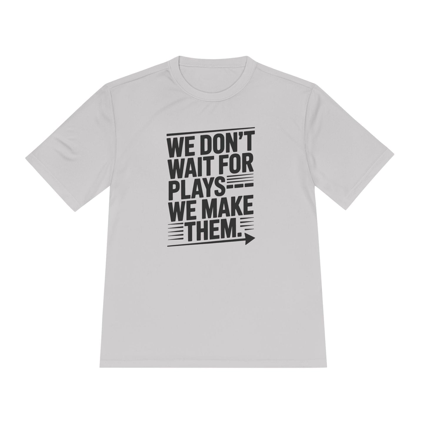 We Don’t Wait for Plays — We Make Them Unisex Moisture Wicking Tee