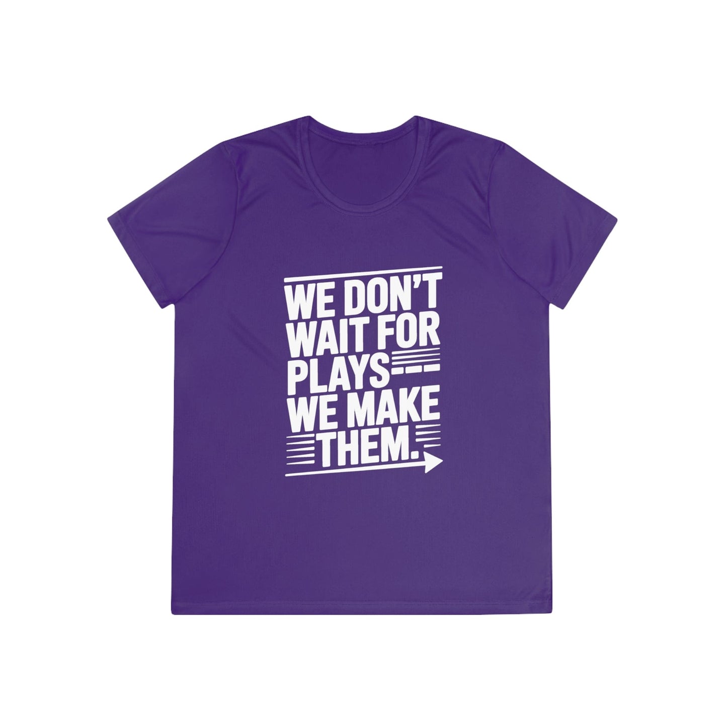We Don’t Wait for Plays — We Make Them Ladies Moisture Wicking Tee