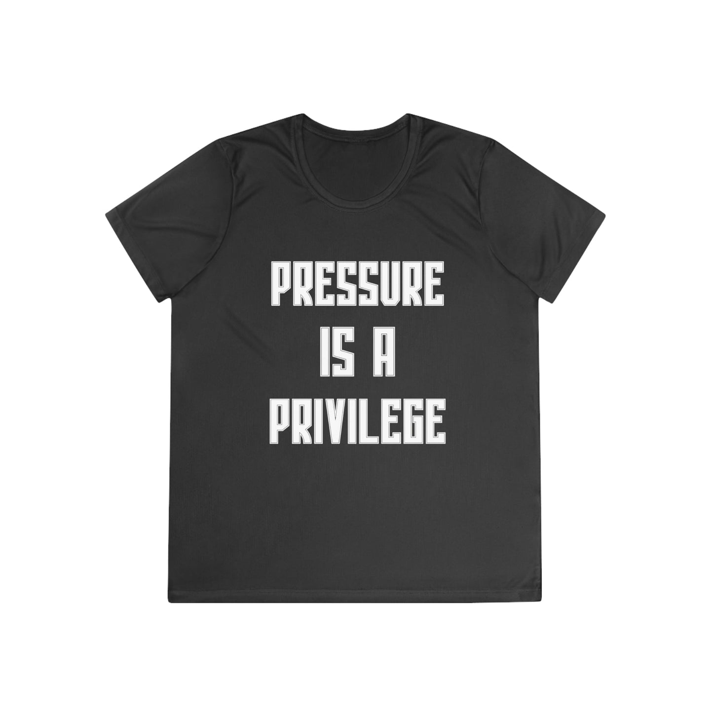 Pressure Is A Privilege Ladies Moisture Wicking Tee