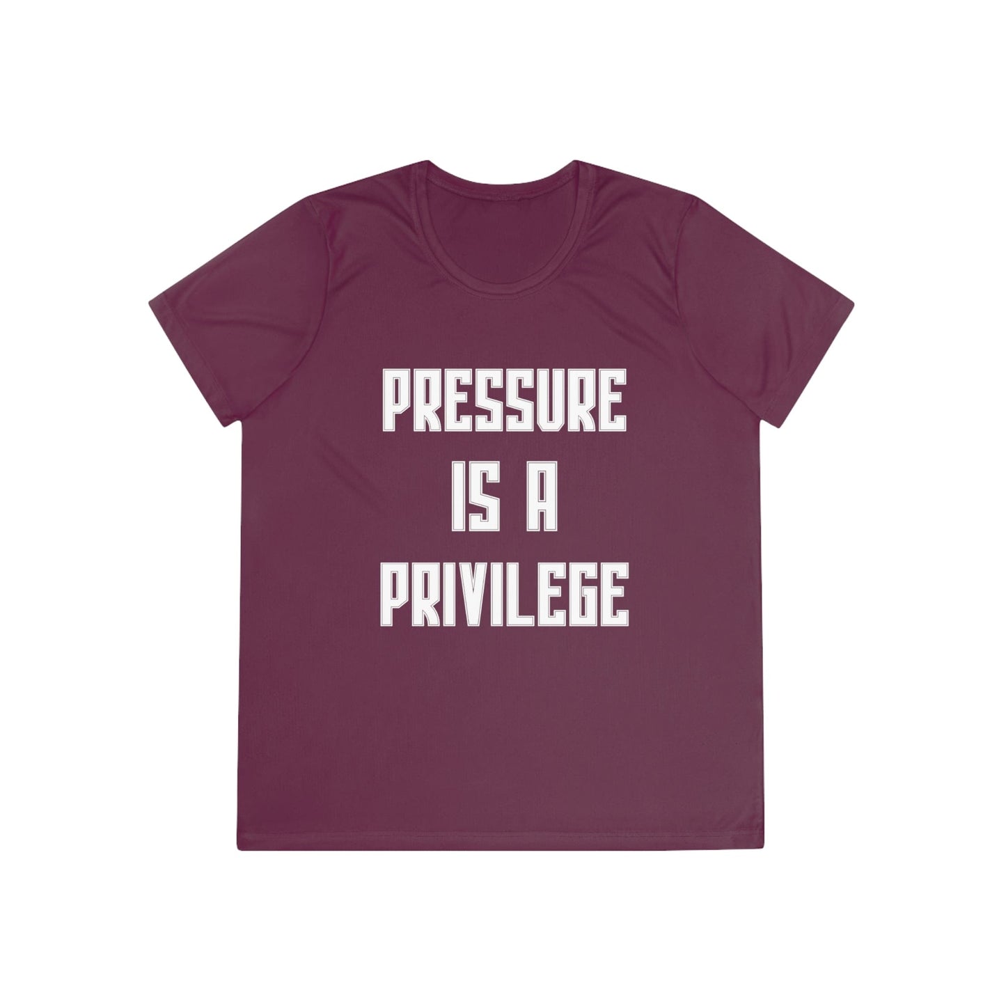 Pressure Is A Privilege Ladies Moisture Wicking Tee