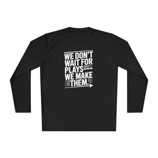 We Don’t Wait for Plays — We Make Them  Lightweight Long Sleeve Tee