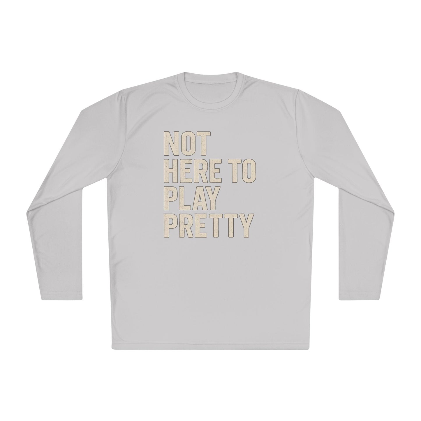Not Here To Play Pretty Lightweight Long Sleeve Tee