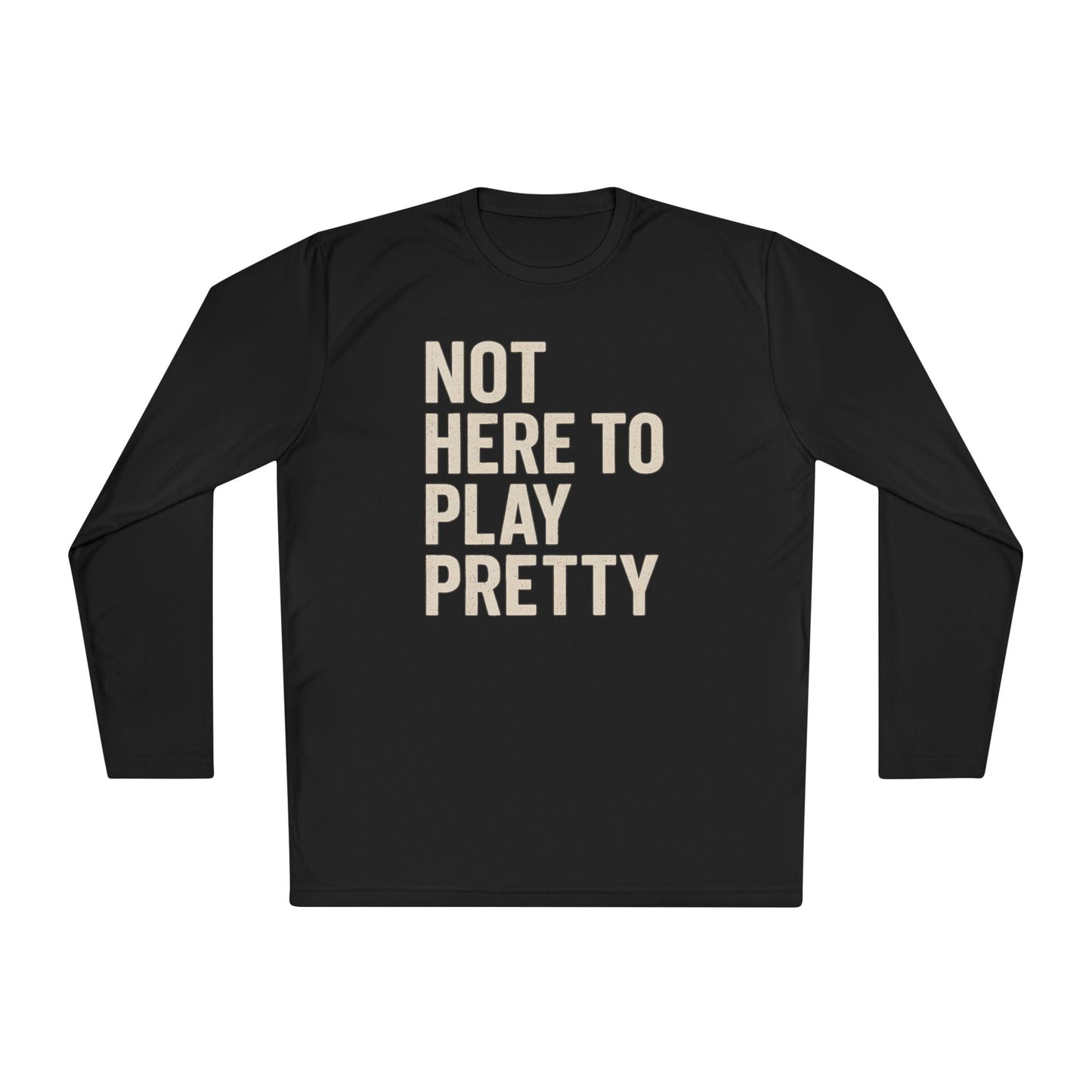 Not Here To Play Pretty Lightweight Long Sleeve Tee