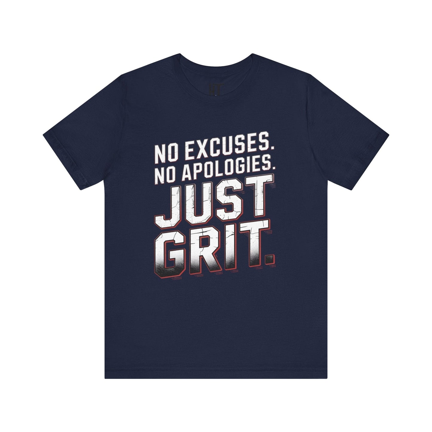 No Excuses. No Apologies. Just Grit. T-Shirt