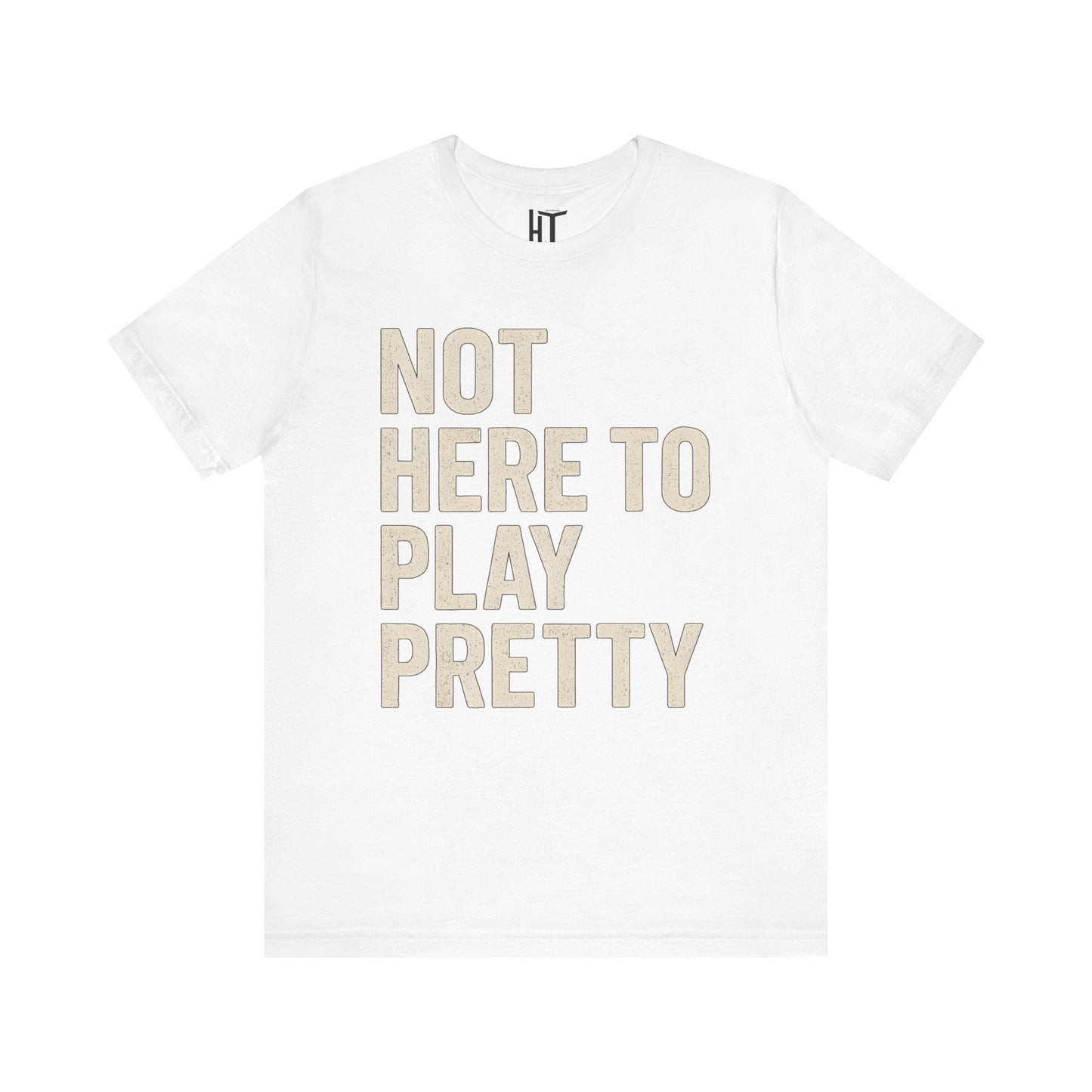 Not Here to Play Pretty T-Shirt