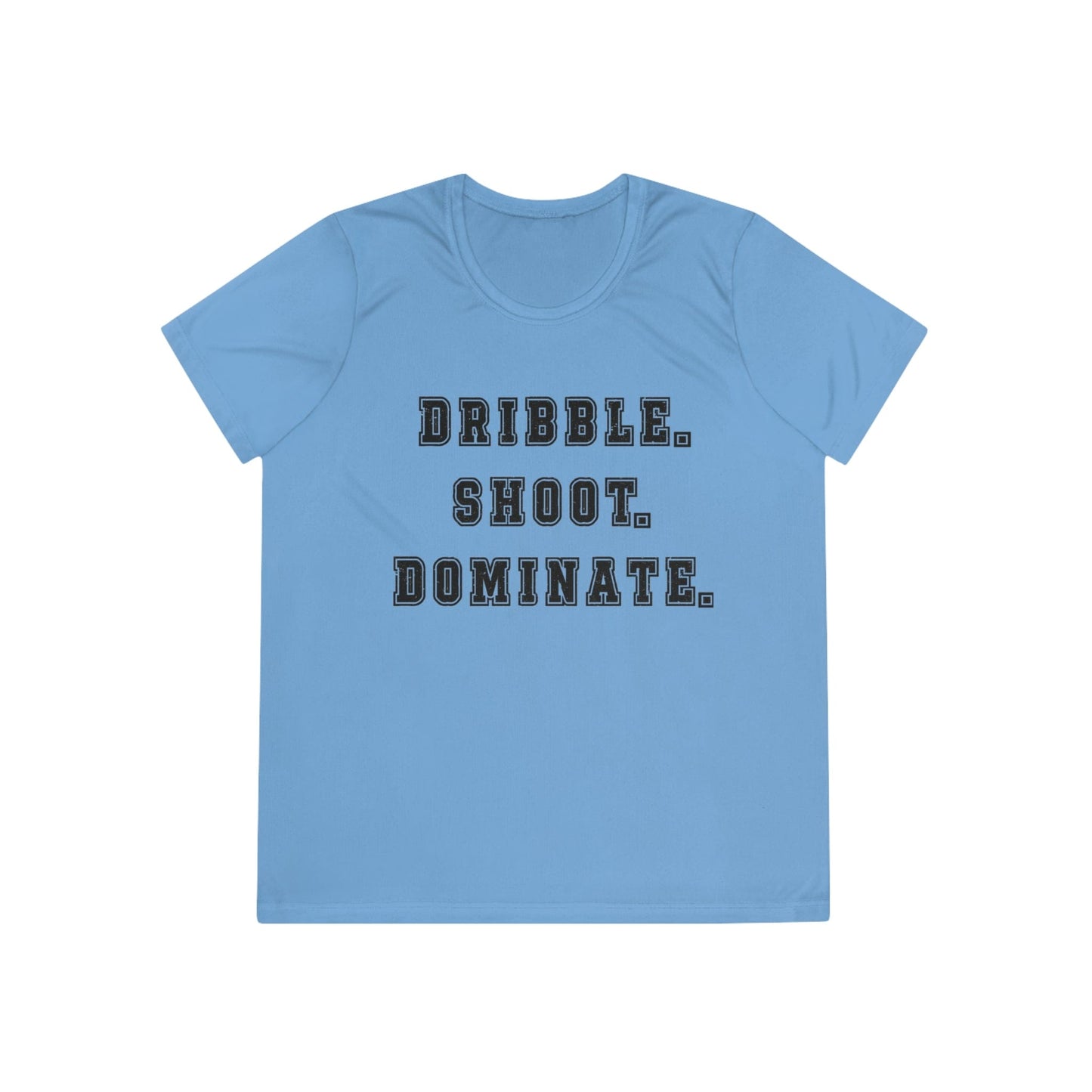 Dribble.Shoot.Dominate. Ladies Moisture Wicking Tee