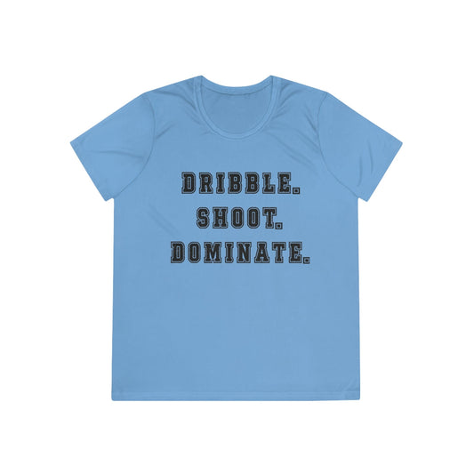 Dribble.Shoot.Dominate. Ladies Moisture Wicking Tee