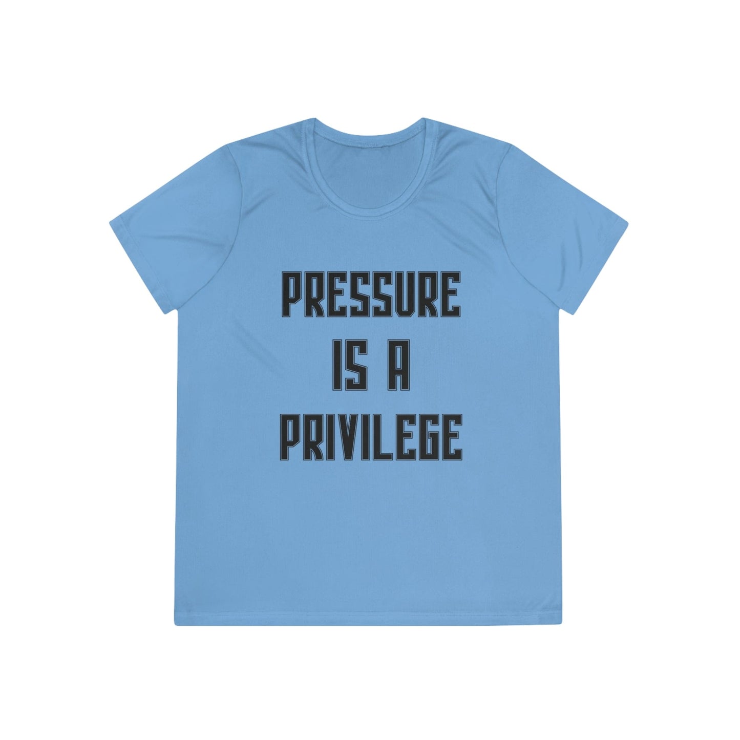 Pressure Is A Privilege Ladies Moisture Wicking Tee