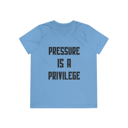 Pressure Is A Privilege Ladies Moisture Wicking Tee