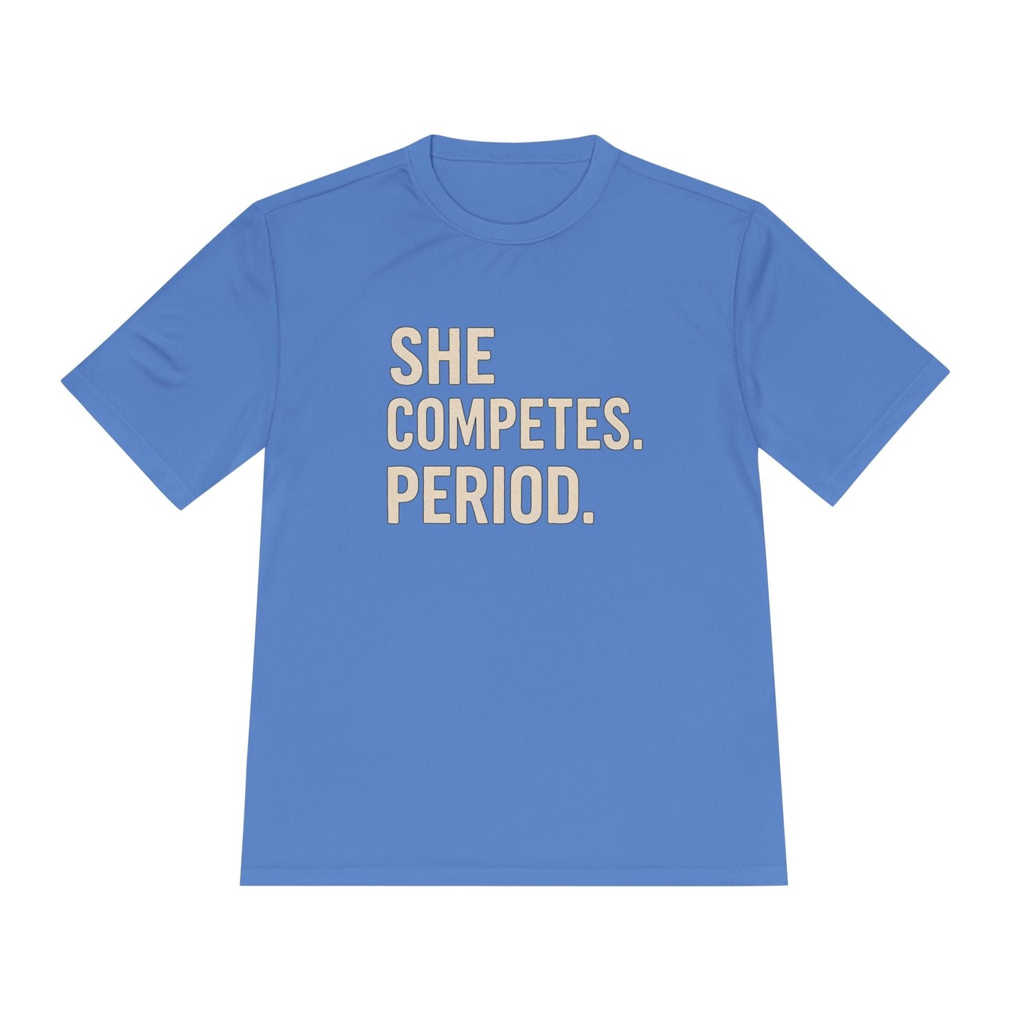 She Competes. Period. Unisex Moisture Wicking Tee