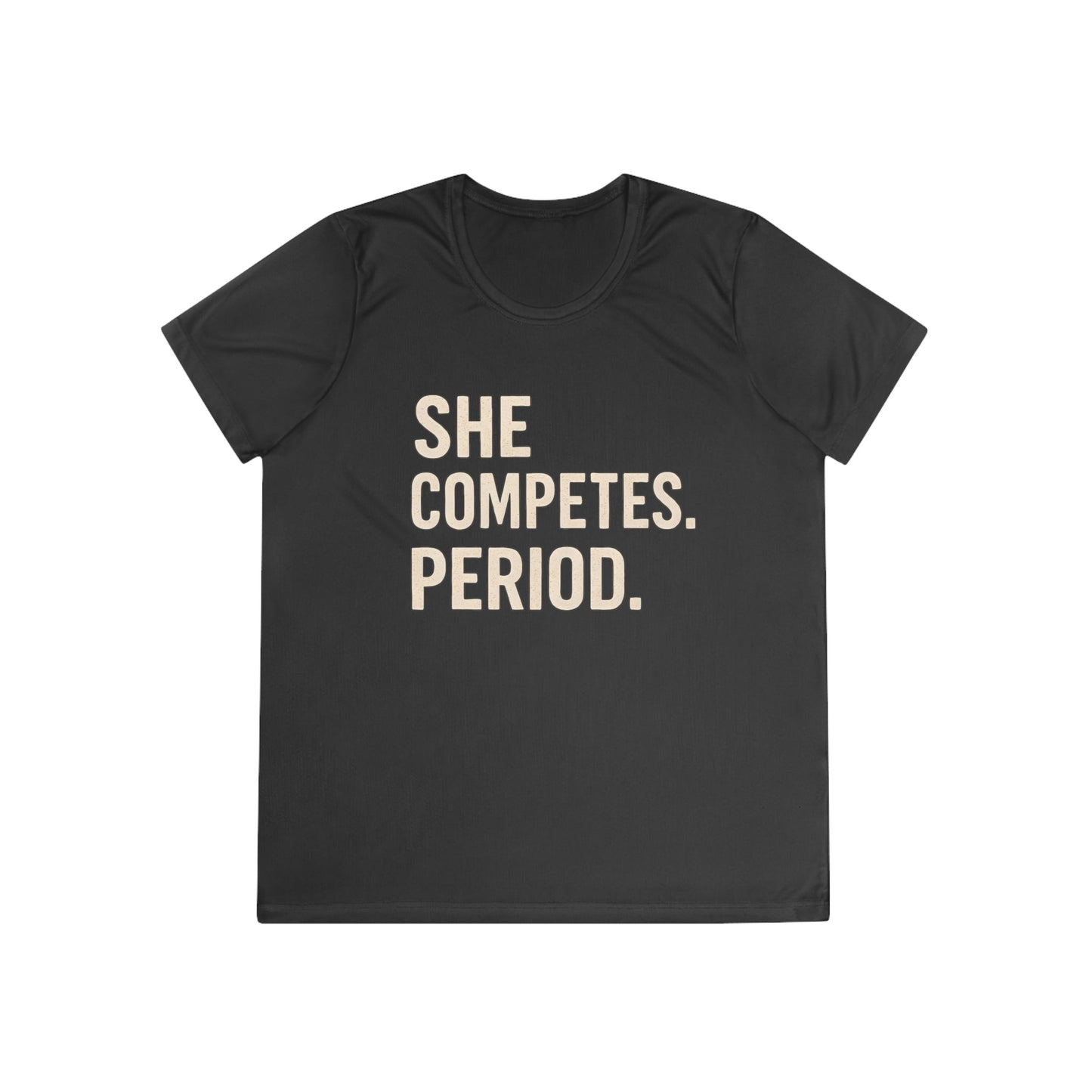 She Competes. Period. Ladies Moisture Wicking Tee