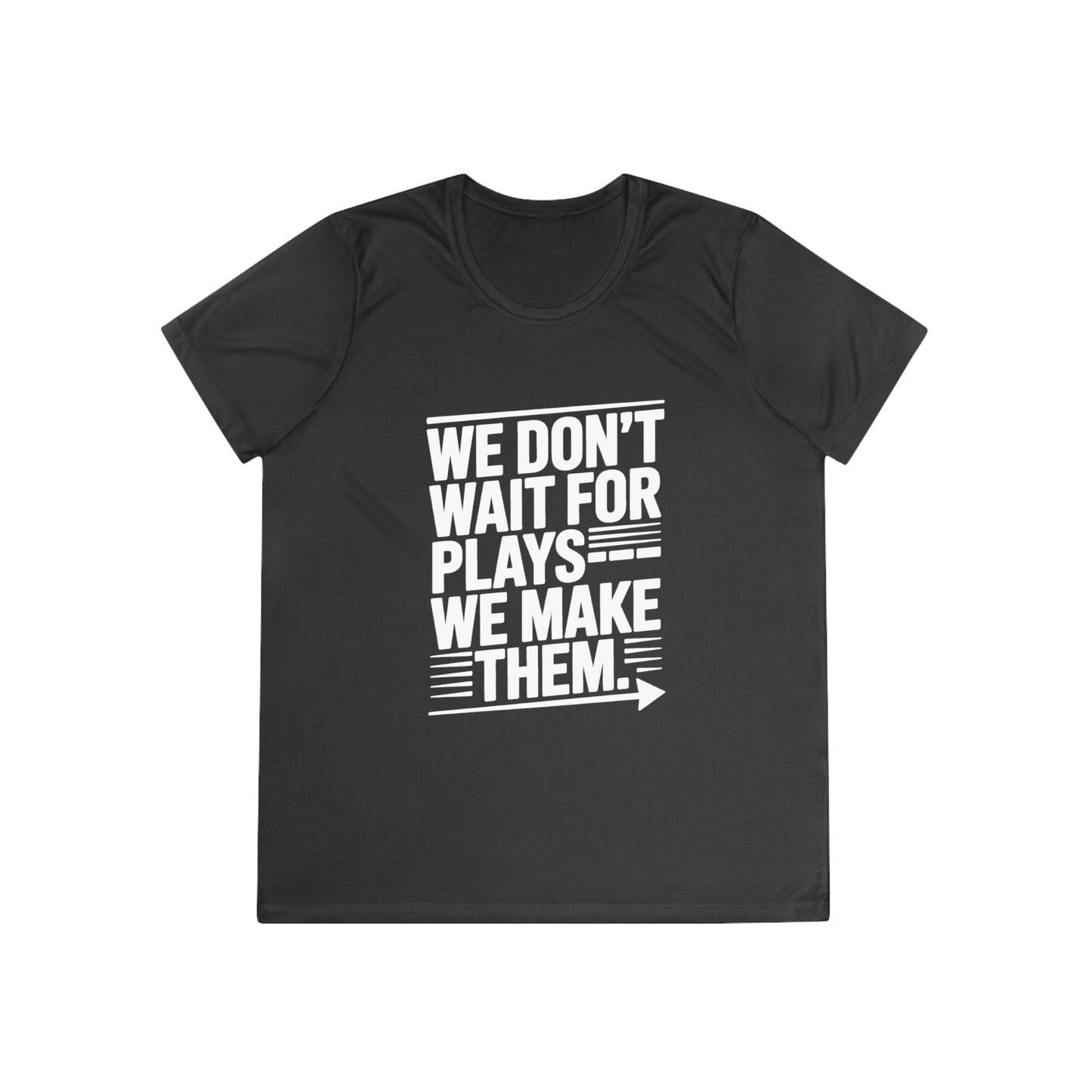 We Don’t Wait for Plays — We Make Them Ladies Moisture Wicking Tee