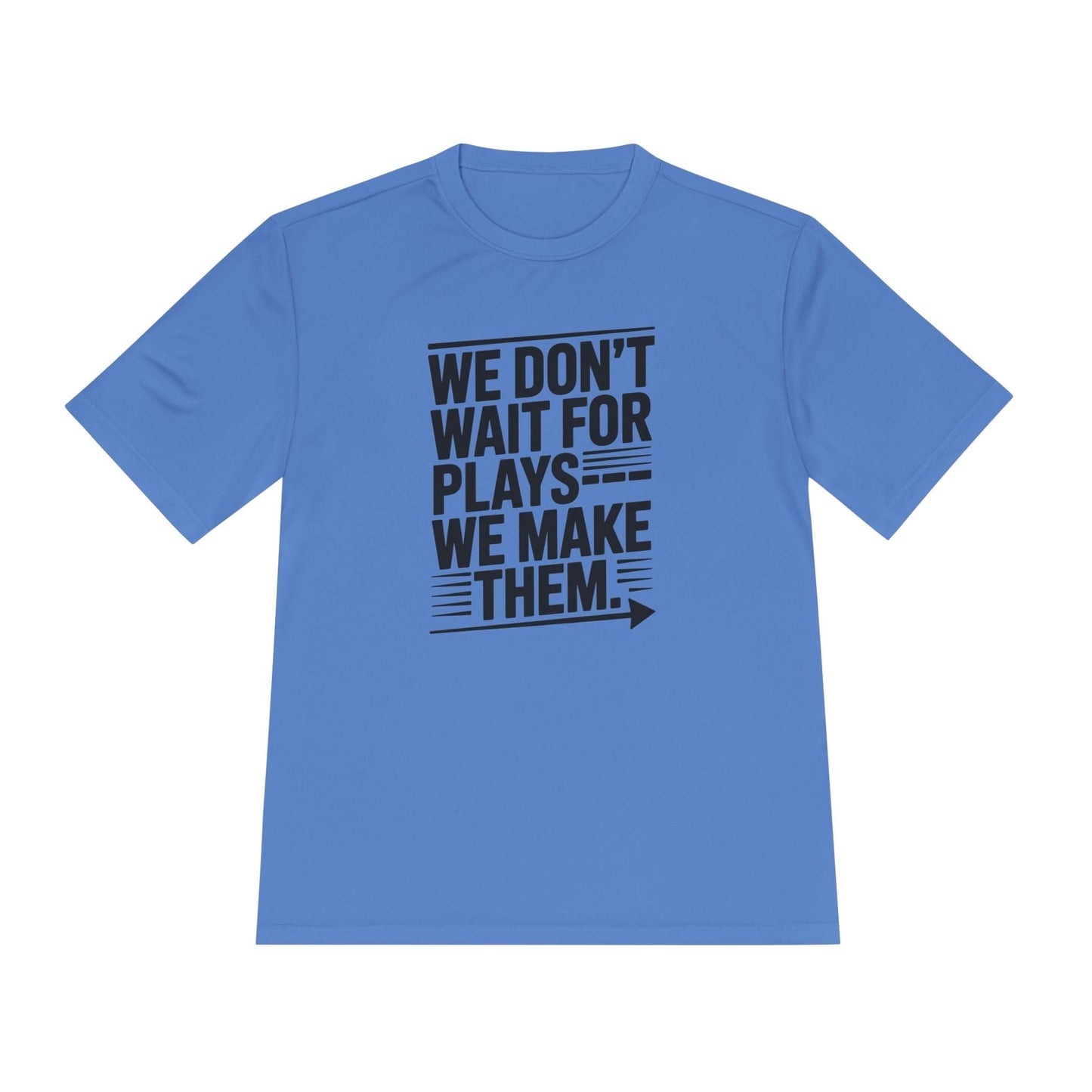 We Don’t Wait for Plays — We Make Them Unisex Moisture Wicking Tee