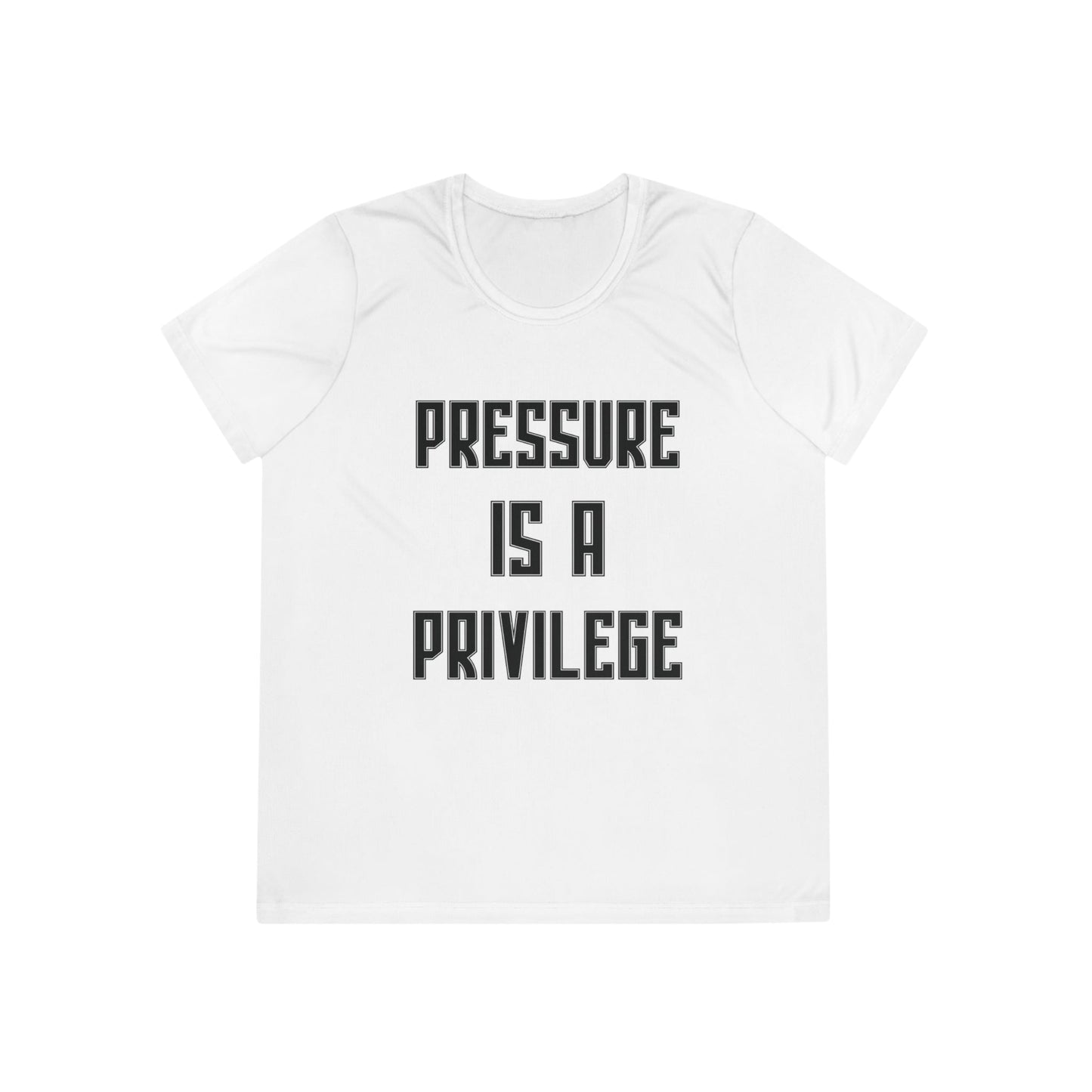 Pressure Is A Privilege Ladies Moisture Wicking Tee
