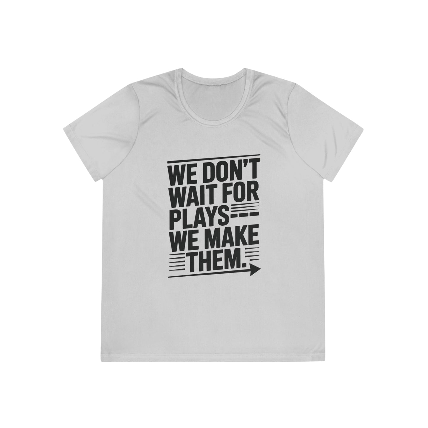 We Don’t Wait for Plays — We Make Them Ladies Moisture Wicking Tee